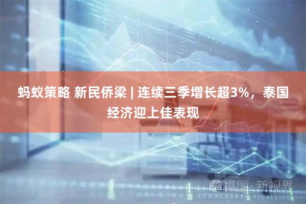 蚂蚁策略 新民侨梁 | 连续三季增长超3%，泰国经济迎上佳表现