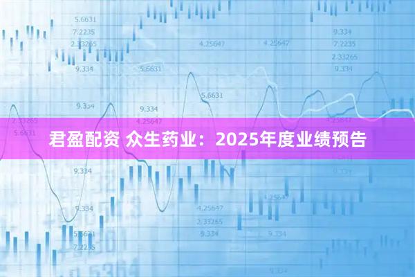君盈配资 众生药业：2025年度业绩预告